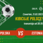 Darmowa transmisja meczu Polska - Estonia, wiemy gdzie w TV.